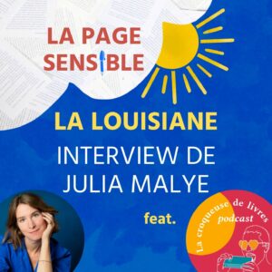 Interview en podcast de l'écrivaine Julia Malye, autrice du roman historique La Louisiane, par La Page Sensible
